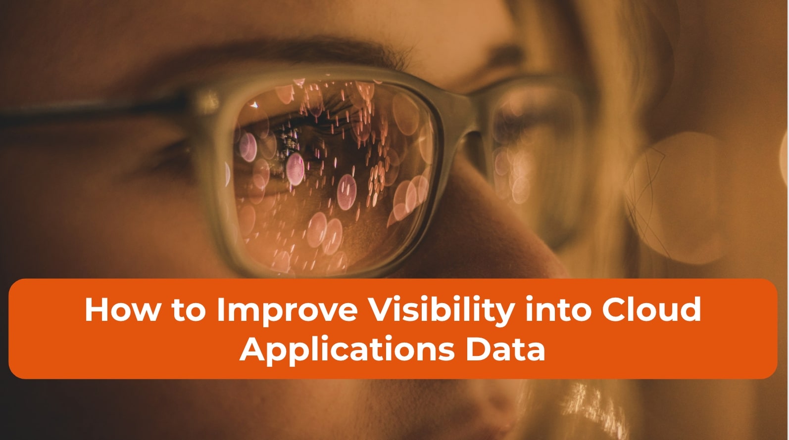 How to Improve Visibility into Cloud Applications Data