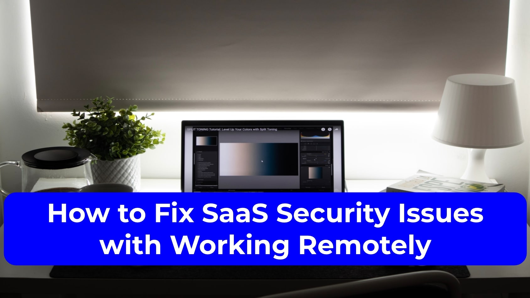 How to Fix SaaS Security Issues with Working Remotely