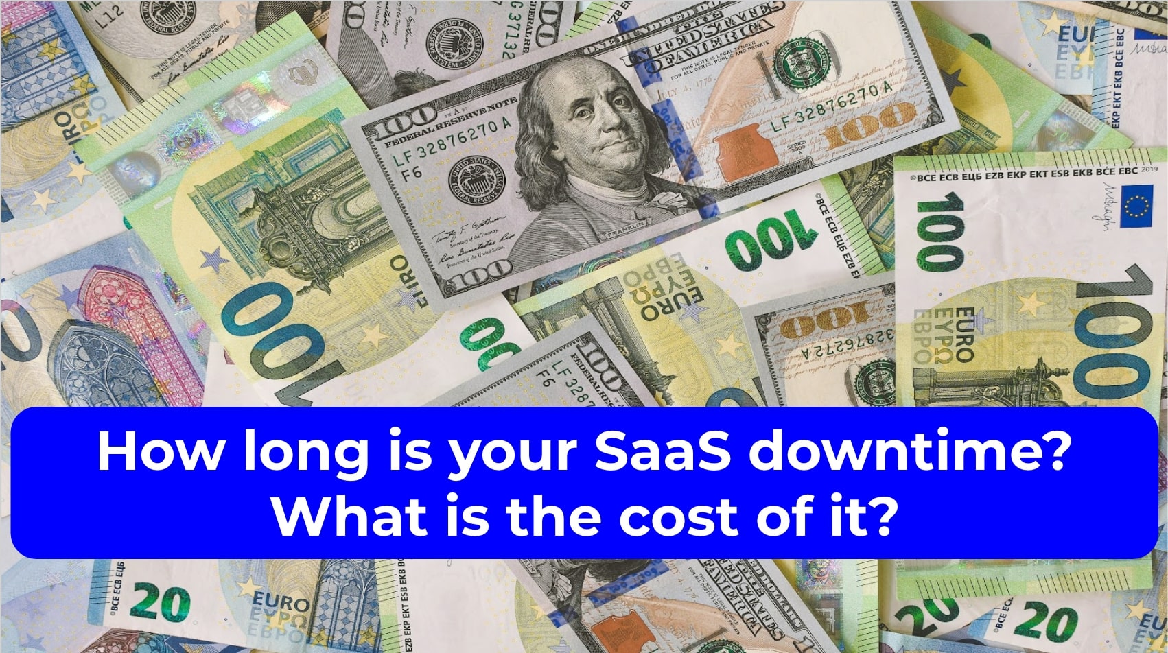 How long is your SaaS downtime? What is the cost of it?
