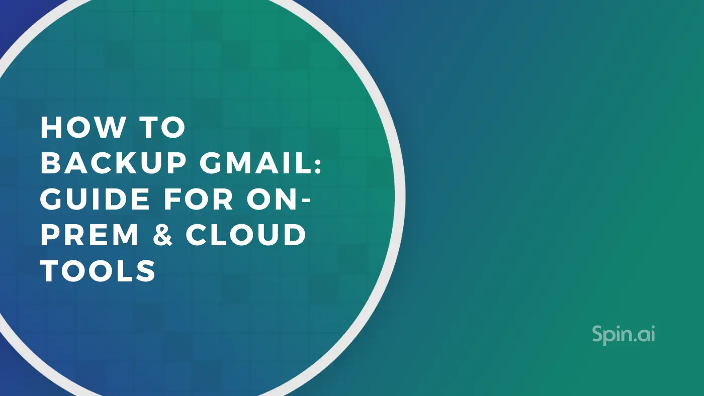 How to Backup Gmail: Guide for On-prem & Cloud Tools