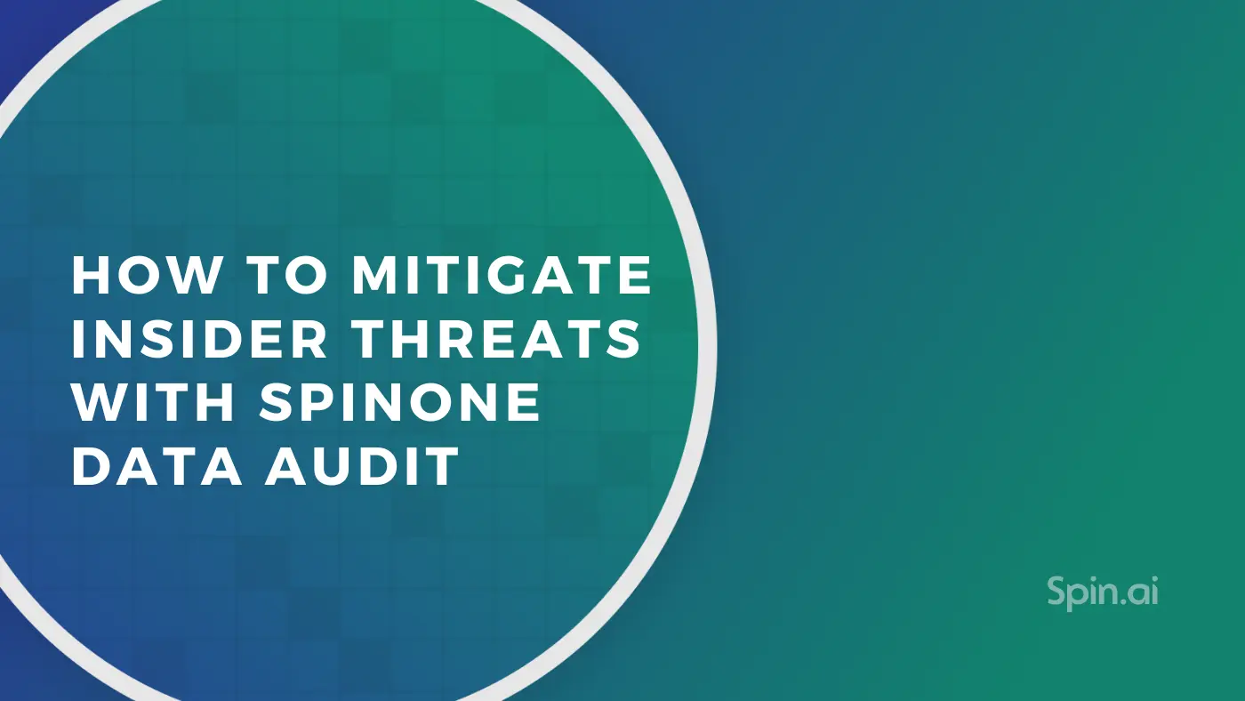 How to Mitigate Insider Threats with SpinOne Data Audit