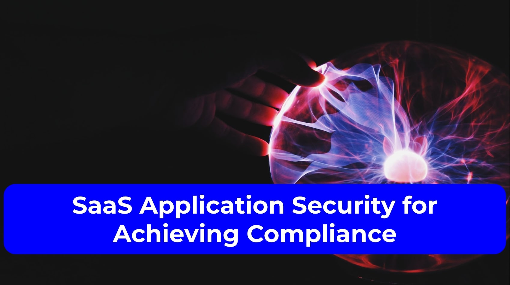 SaaS Application Security for Achieving Compliance