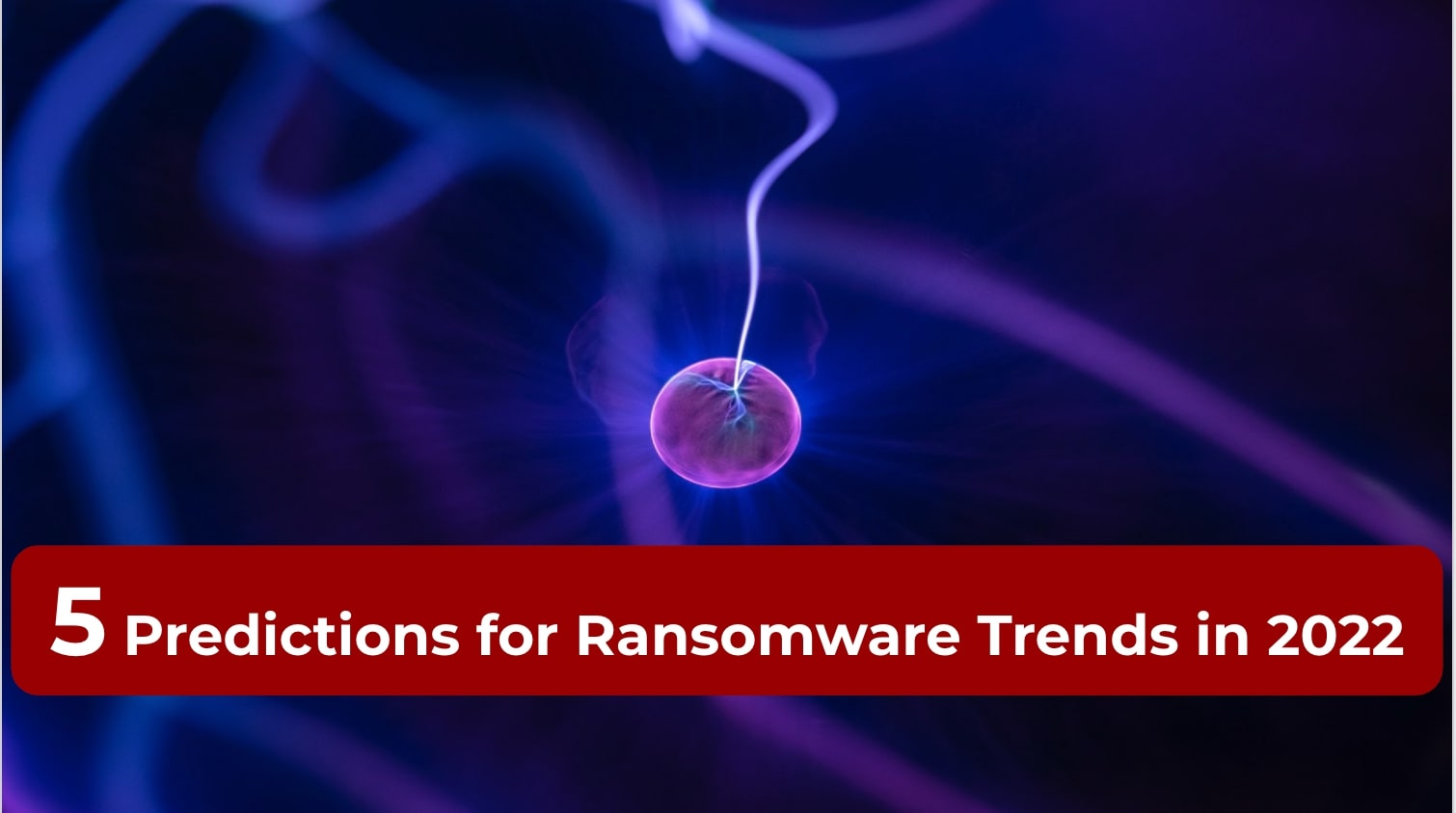 5 Predictions for Ransomware Trends in 2022