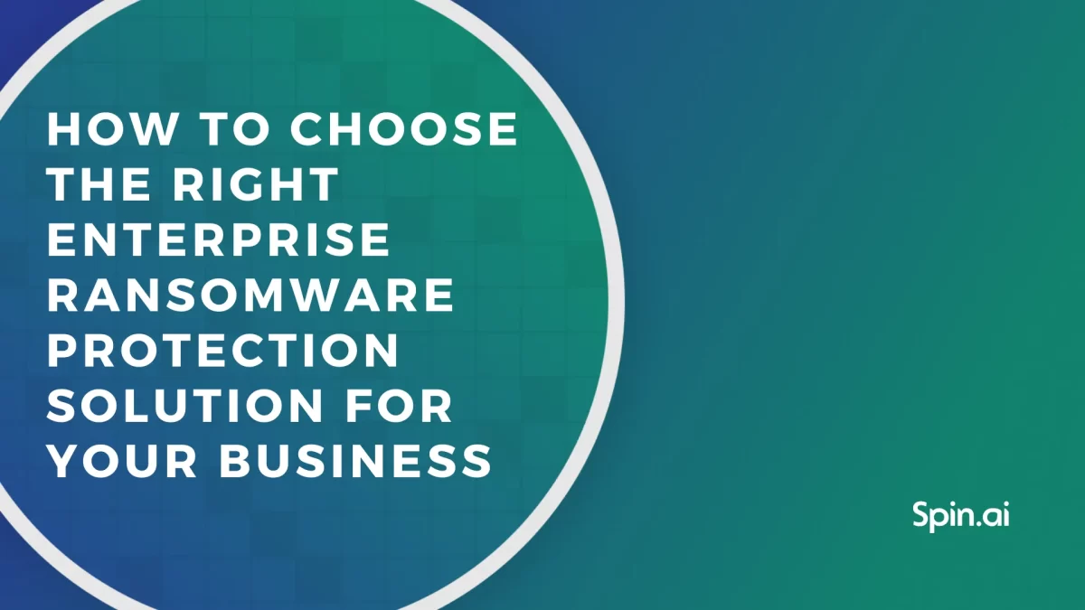How to Choose the Right Enterprise Ransomware Protection Solution for Your Business