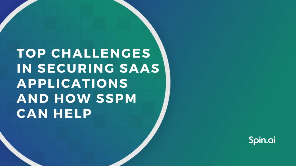 Top Challenges in Securing SaaS Applications and How SSPM Can Help