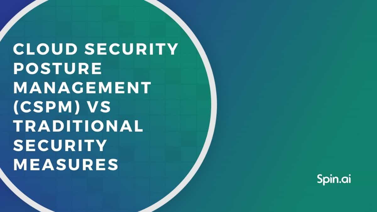 Cloud Security Posture Management Vs. Traditional Security