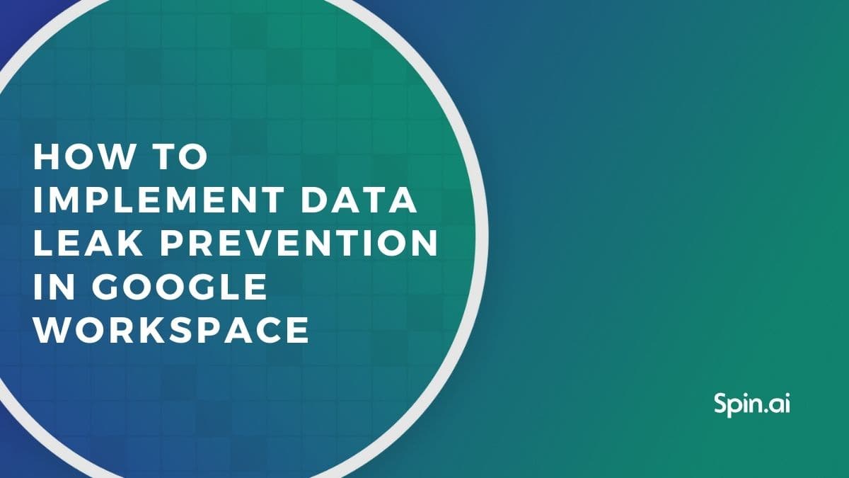 How to Implement Data Leak Prevention in Google Workspace