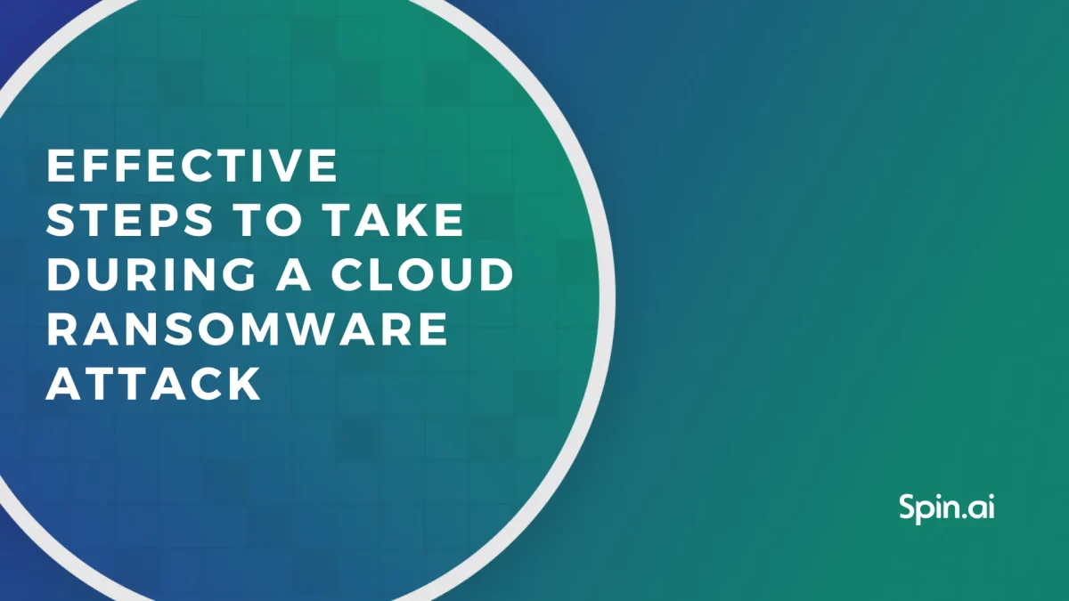 Effective Steps to Take During a Cloud Ransomware Attack Effective Steps to Take During a Cloud Ransomware Attack