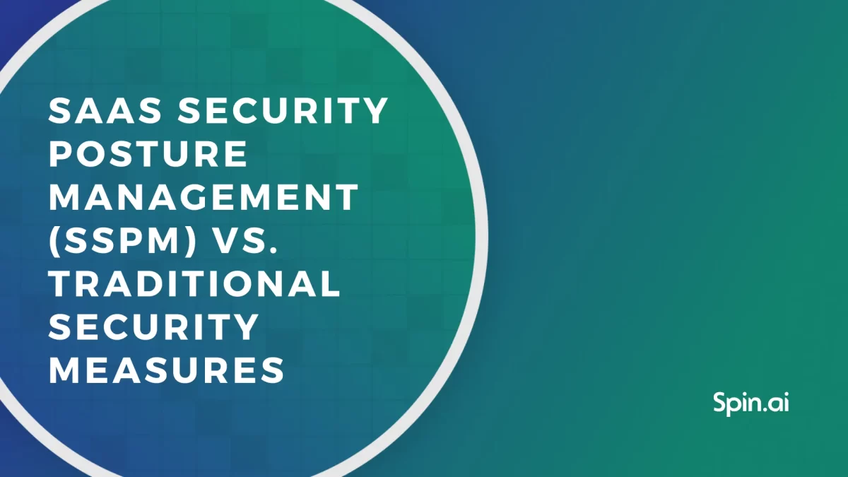 SaaS Security Posture Management (SSPM) vs. Traditional Security Measures: A Comparison