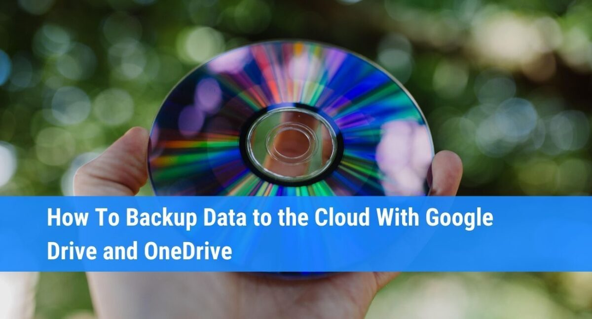 Backing Up Data to the Cloud with Google Drive & One Drive
