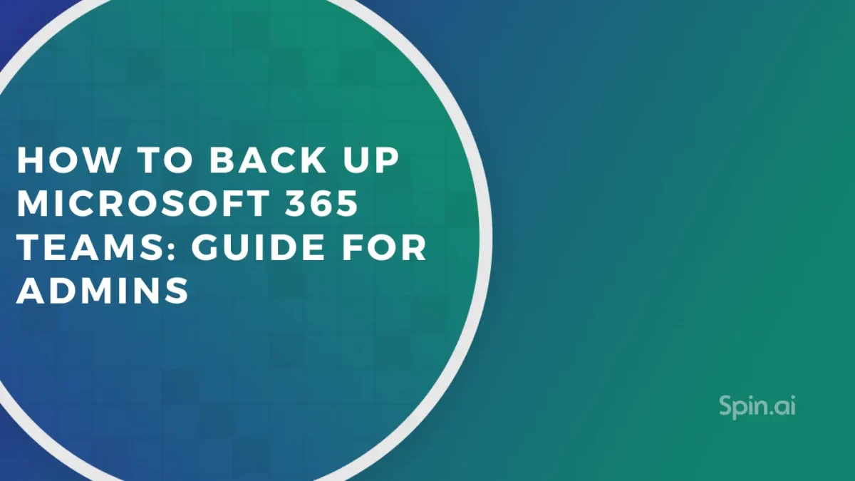 How to Back Up Microsoft 365 Teams: Guide for Admins