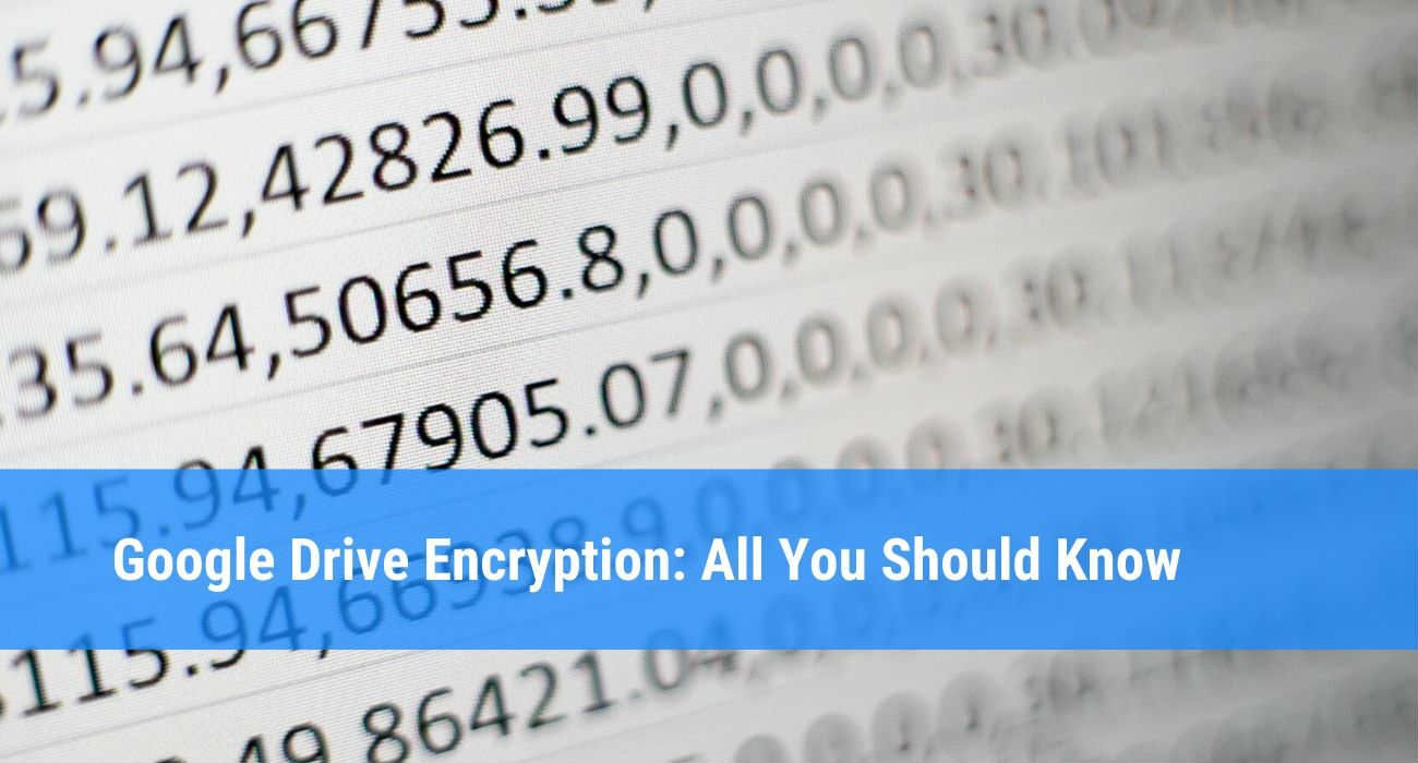 Google Drive Encryption. Ultimate Guide for Admins